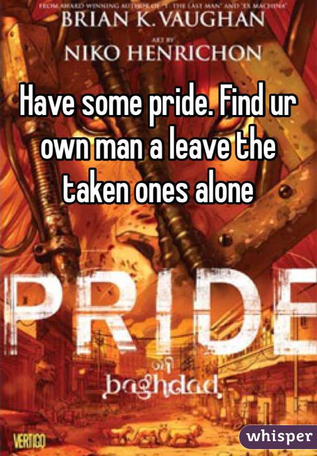Have some pride. Find ur own man a leave the taken ones alone