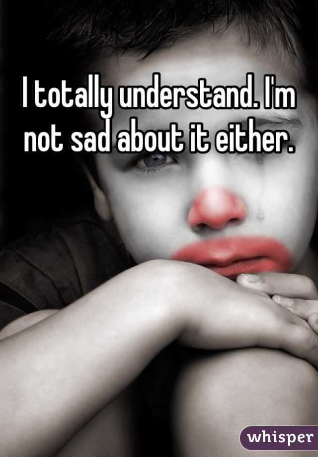 I totally understand. I'm not sad about it either.