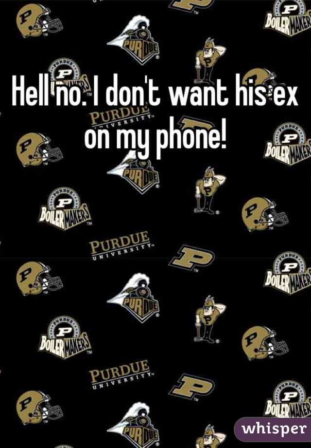 Hell no. I don't want his ex on my phone!