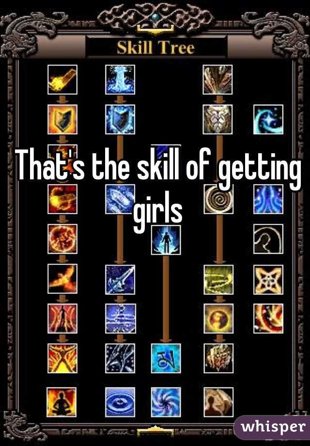 That's the skill of getting girls