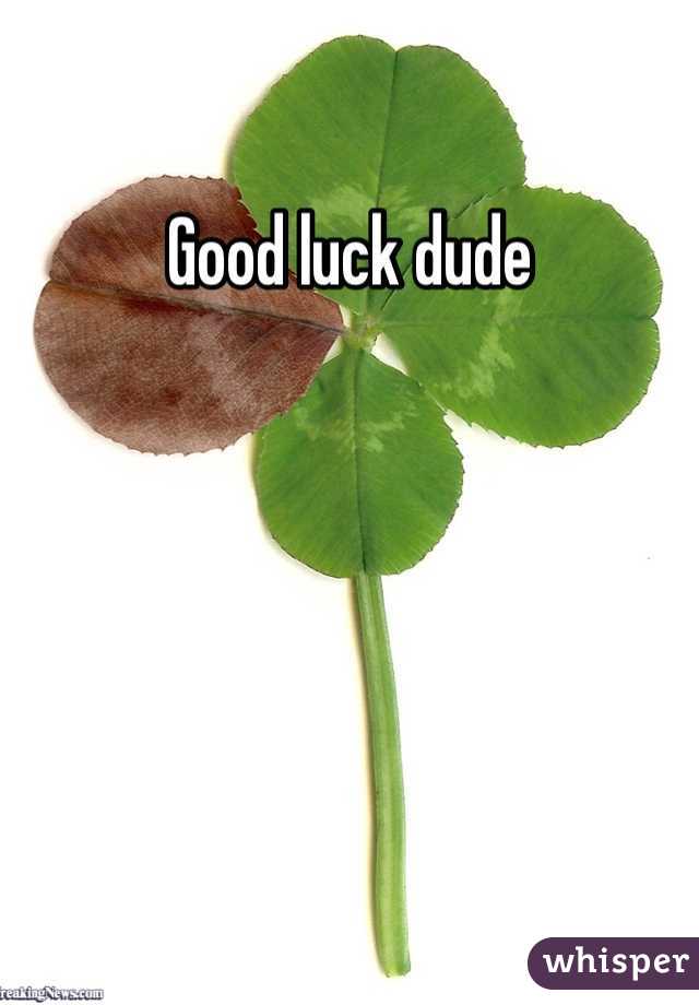 Good luck dude 
