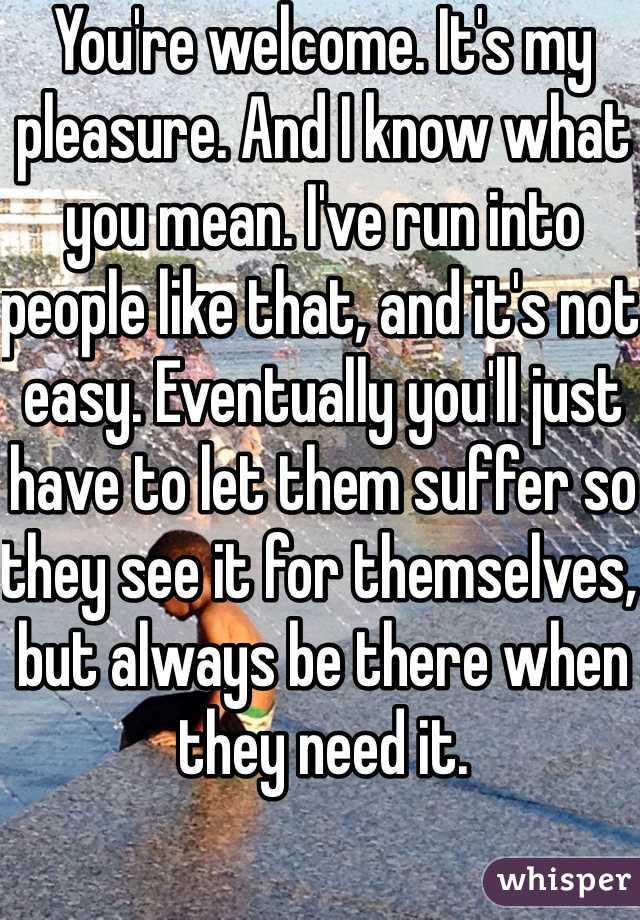 You're welcome. It's my pleasure. And I know what you mean. I've run into people like that, and it's not easy. Eventually you'll just have to let them suffer so they see it for themselves, but always be there when they need it. 