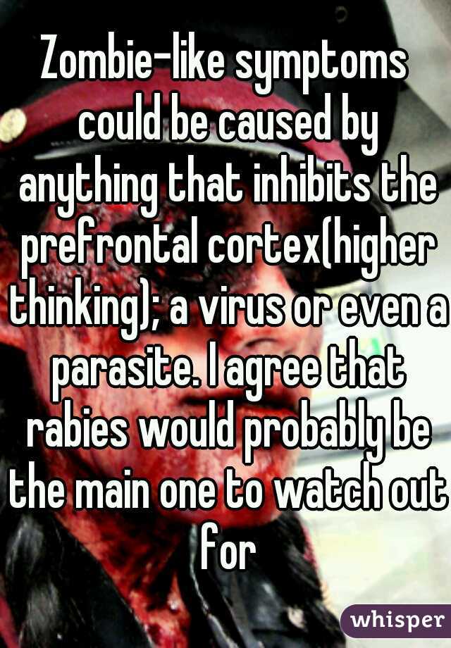 Zombie-like symptoms could be caused by anything that inhibits the prefrontal cortex(higher thinking); a virus or even a parasite. I agree that rabies would probably be the main one to watch out for