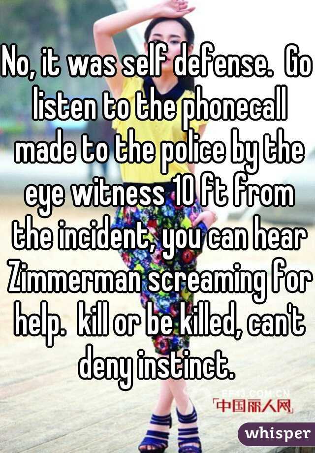 No, it was self defense.  Go listen to the phonecall made to the police by the eye witness 10 ft from the incident, you can hear Zimmerman screaming for help.  kill or be killed, can't deny instinct. 