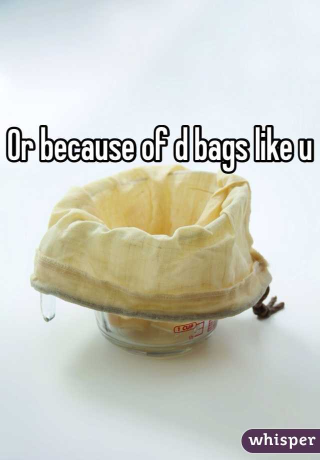 Or because of d bags like u