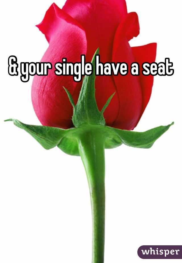 & your single have a seat 