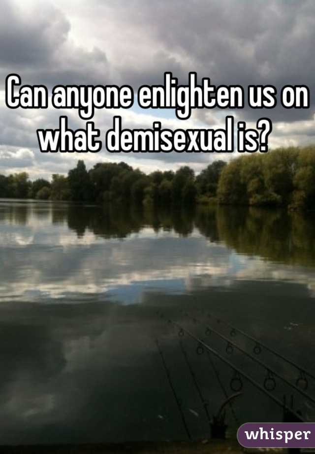 Can anyone enlighten us on what demisexual is? 