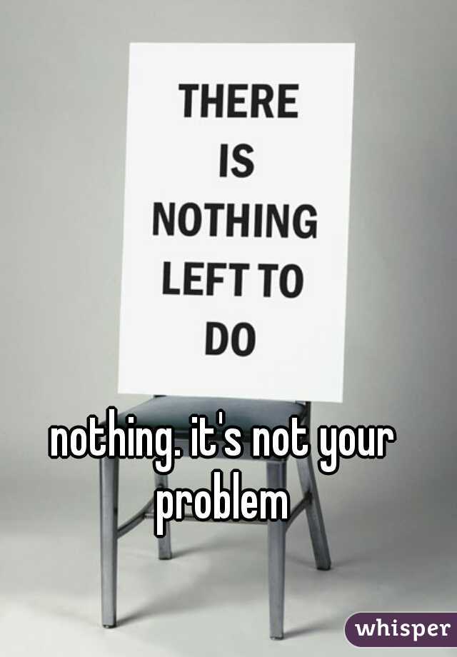 nothing. it's not your problem 