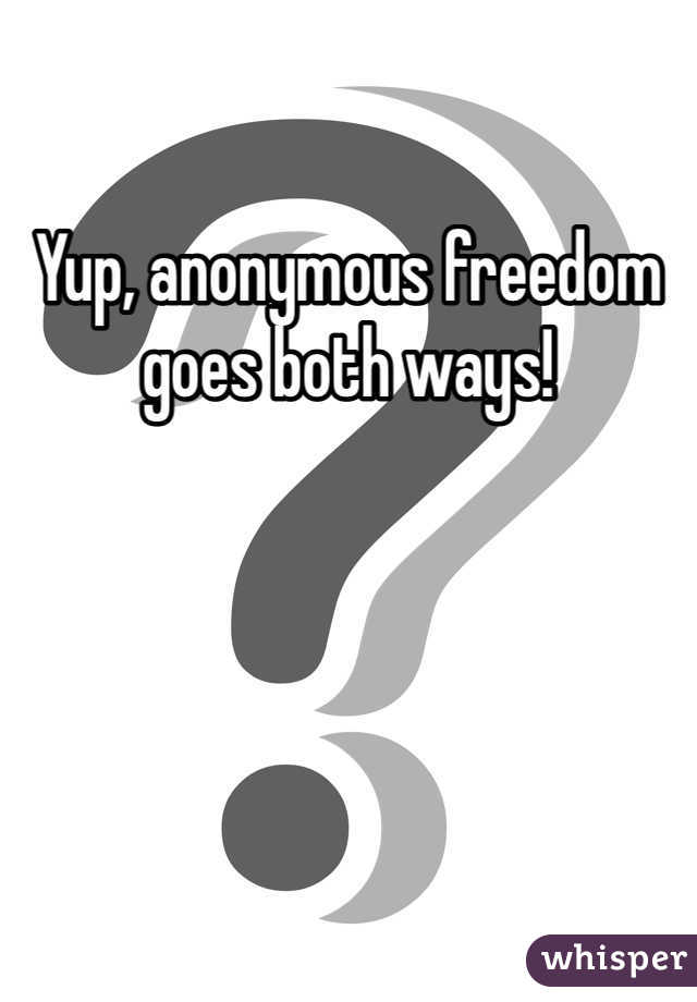 Yup, anonymous freedom goes both ways!