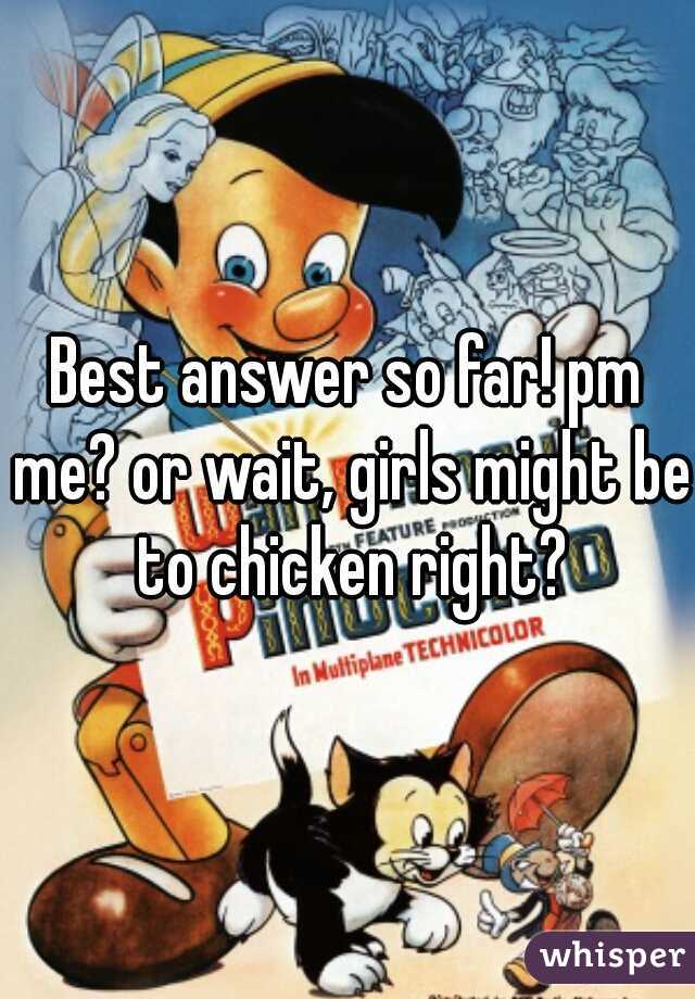Best answer so far! pm me? or wait, girls might be to chicken right?