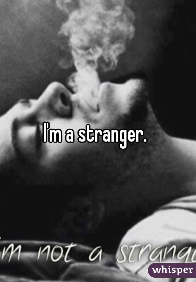 I'm a stranger. 