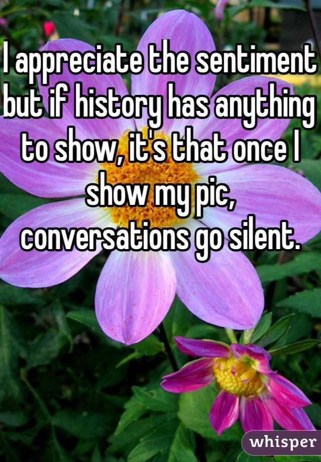 I appreciate the sentiment but if history has anything to show, it's that once I show my pic, conversations go silent.