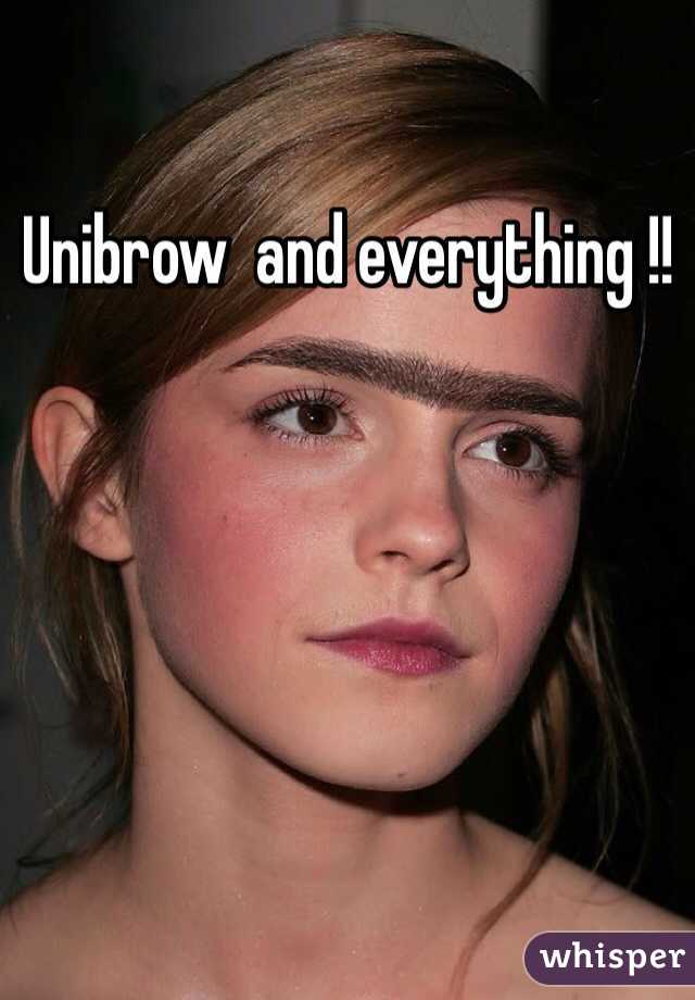 Unibrow  and everything !!