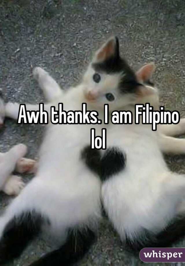 Awh thanks. I am Filipino lol
