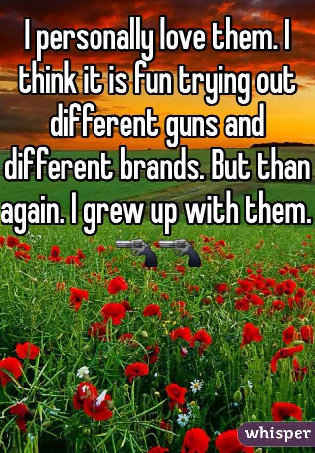 I personally love them. I think it is fun trying out different guns and different brands. But than again. I grew up with them. 🔫🔫
