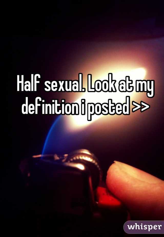 Half sexual. Look at my definition i posted >>