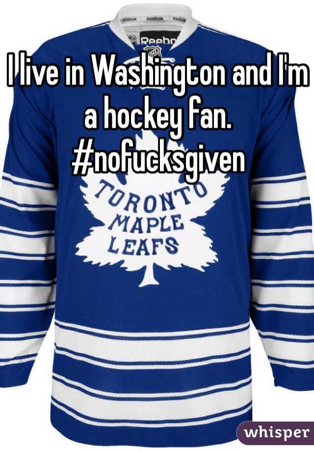 I live in Washington and I'm a hockey fan. #nofucksgiven 