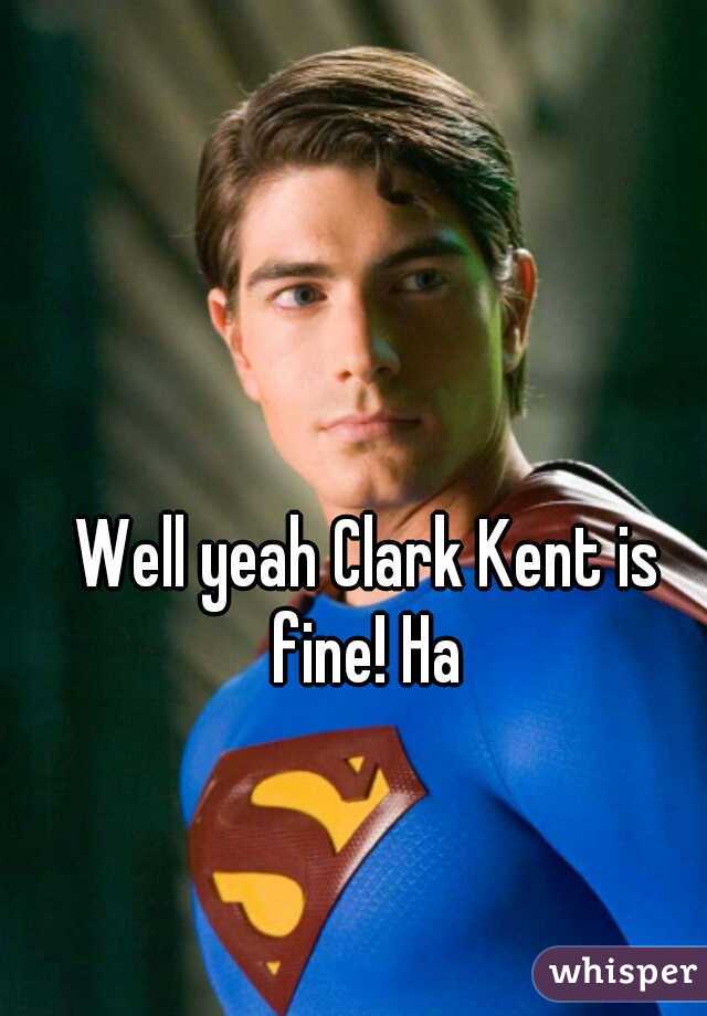 Well yeah Clark Kent is fine! Ha 