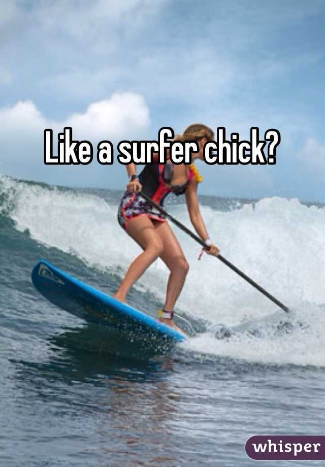 Like a surfer chick?