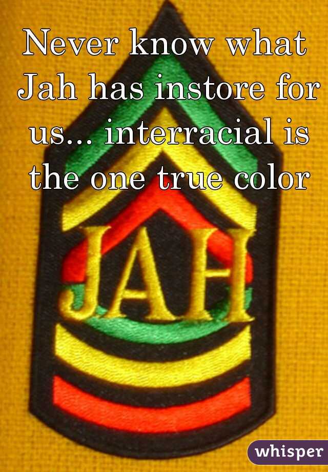 Never know what Jah has instore for us... interracial is the one true color