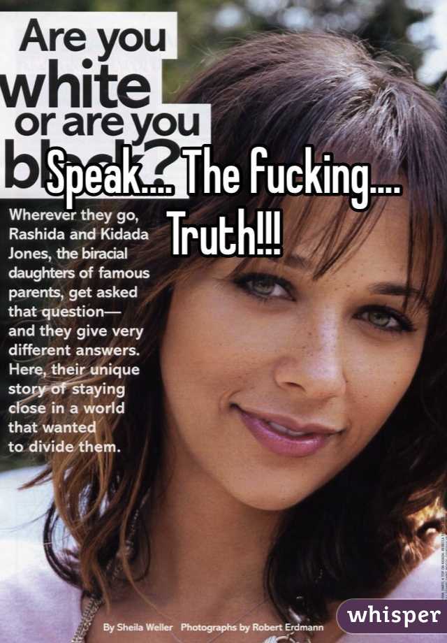 Speak.... The fucking.... Truth!!!