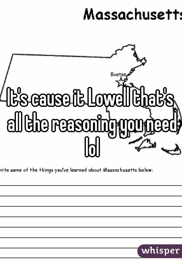It's cause it Lowell that's all the reasoning you need lol