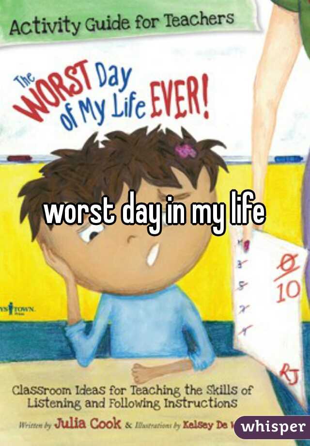worst day in my life