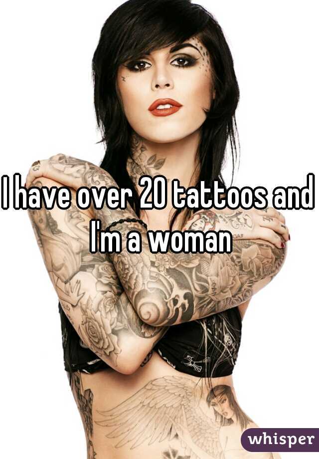 I have over 20 tattoos and I'm a woman
