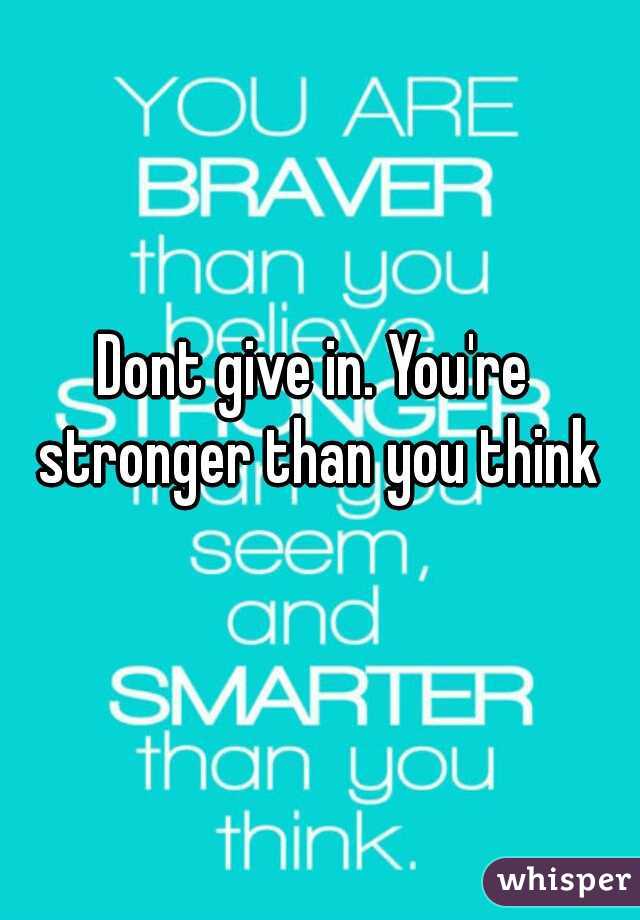 Dont give in. You're stronger than you think