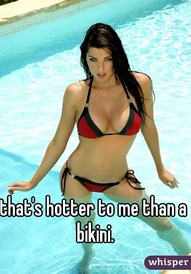 that's hotter to me than a bikini.