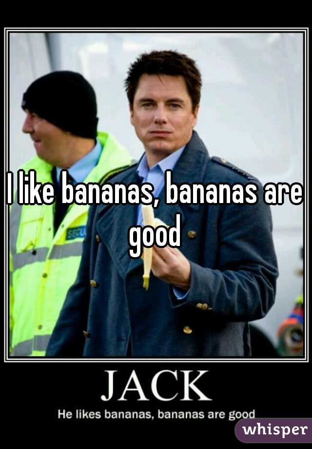 I like bananas, bananas are good 