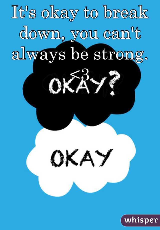 It's okay to break down, you can't always be strong. <3