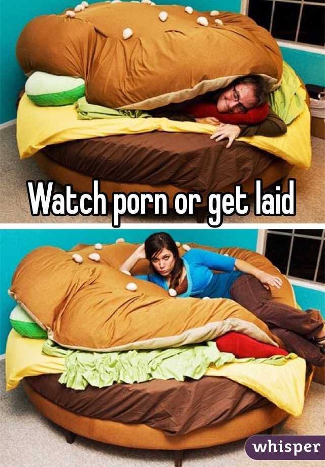 Watch porn or get laid 