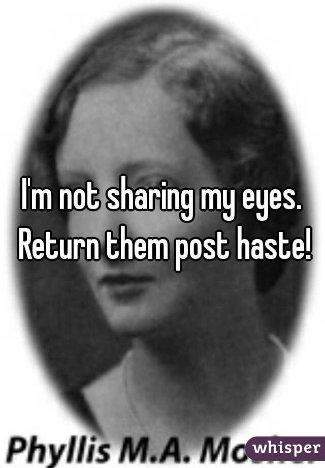 I'm not sharing my eyes. Return them post haste!