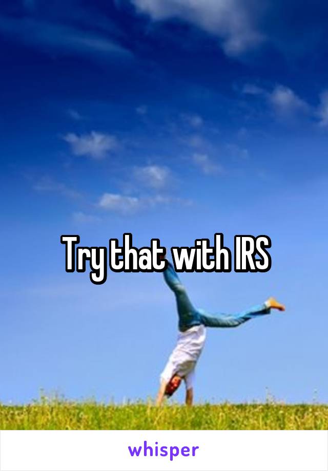
Try that with IRS