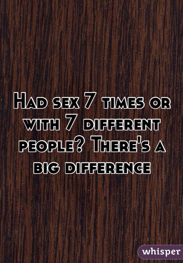 Had sex 7 times or with 7 different people? There's a big difference