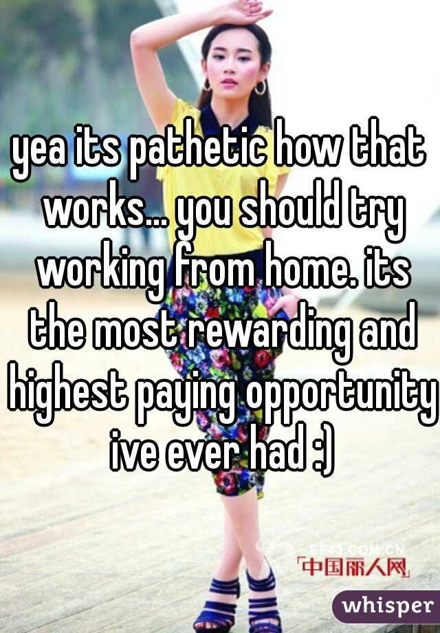 yea its pathetic how that works... you should try working from home. its the most rewarding and highest paying opportunity ive ever had :)