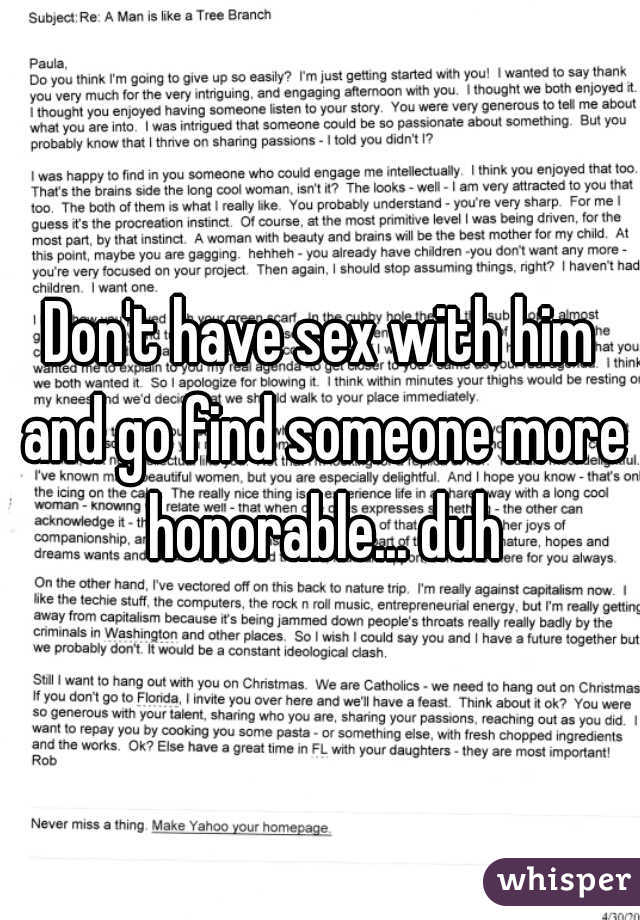 Don't have sex with him and go find someone more honorable... duh