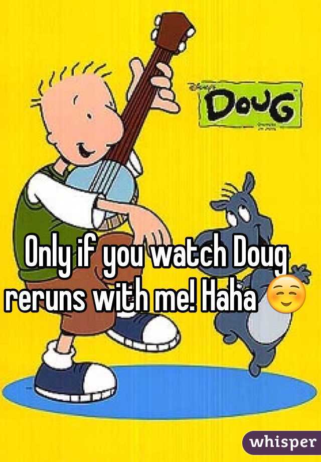 Only if you watch Doug reruns with me! Haha ☺️
