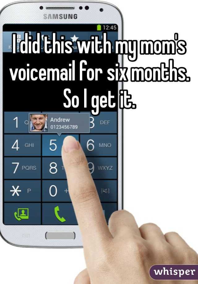 I did this with my mom's voicemail for six months. So I get it. 