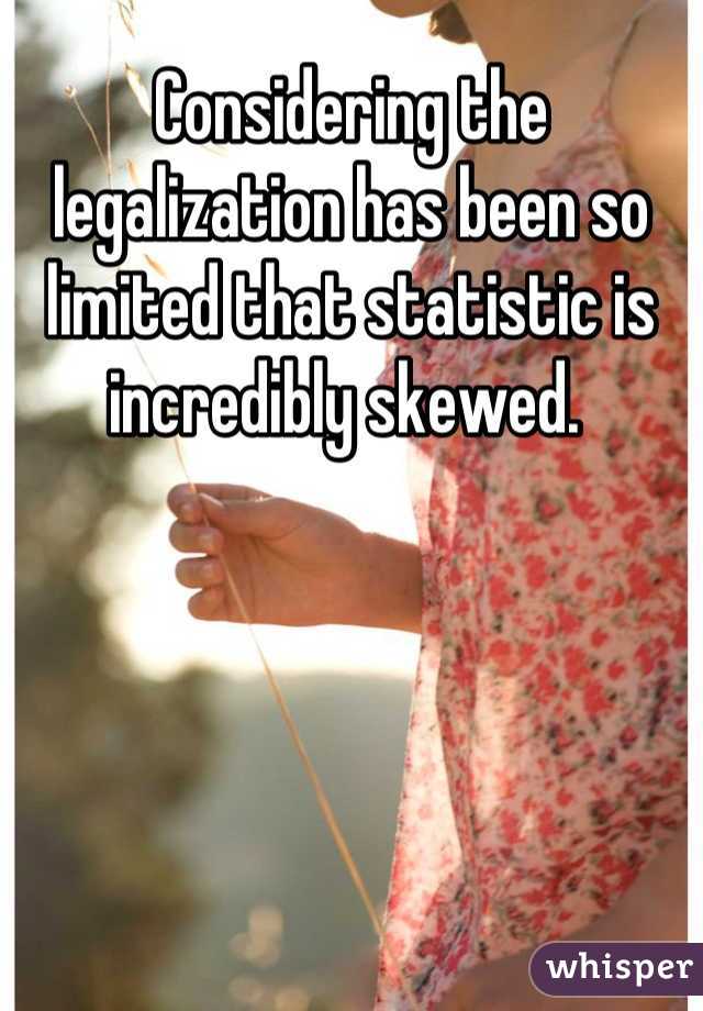 Considering the legalization has been so limited that statistic is incredibly skewed. 