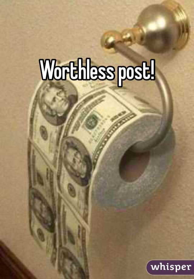 Worthless post!