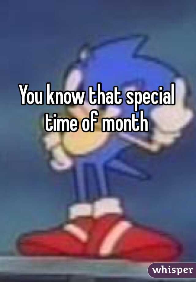You know that special time of month
