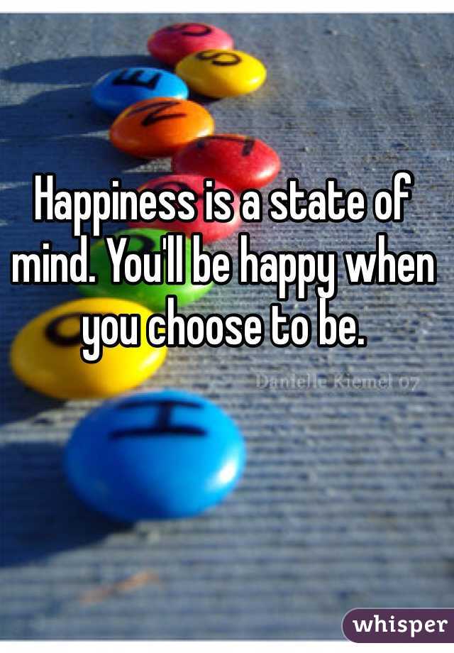 Happiness is a state of mind. You'll be happy when you choose to be. 