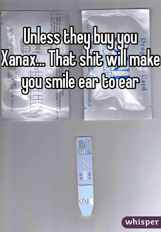 Unless they buy you Xanax... That shit will make you smile ear to ear 