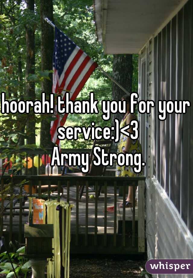 hoorah! thank you for your service:)<3
 Army Strong.