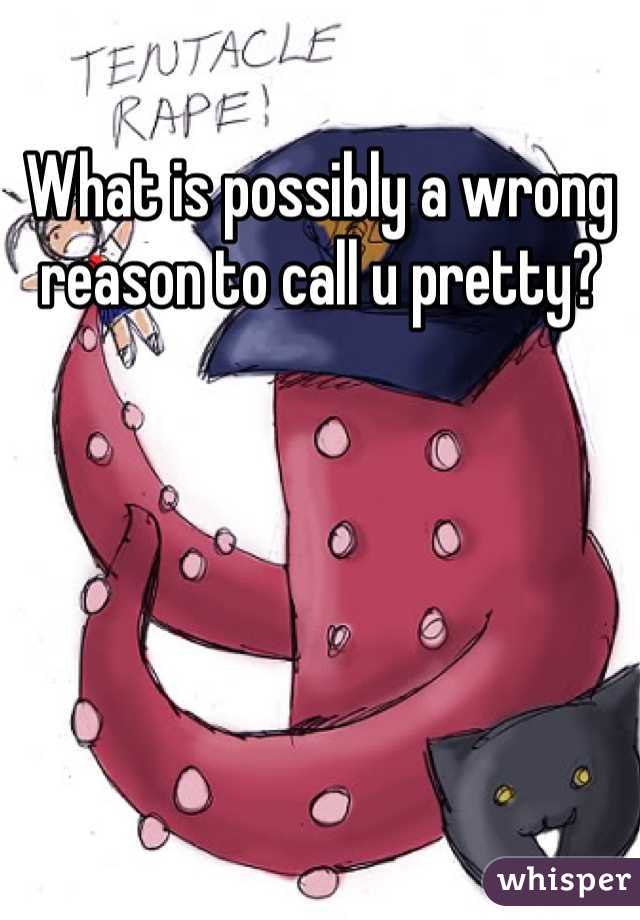 What is possibly a wrong reason to call u pretty?