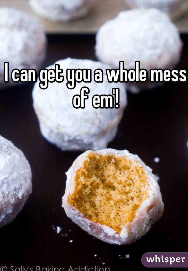 I can get you a whole mess of em'!