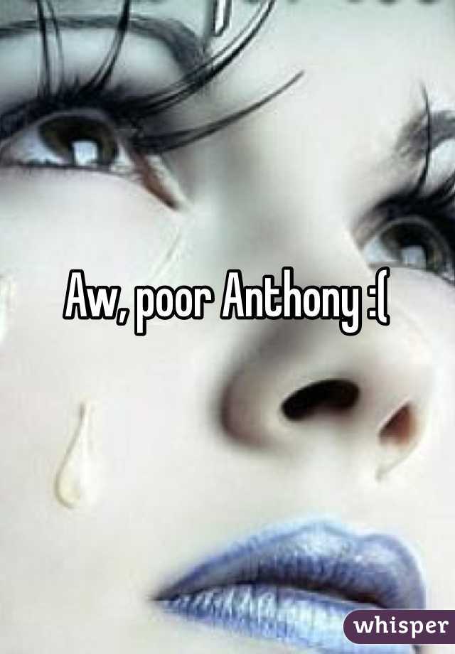 Aw, poor Anthony :(