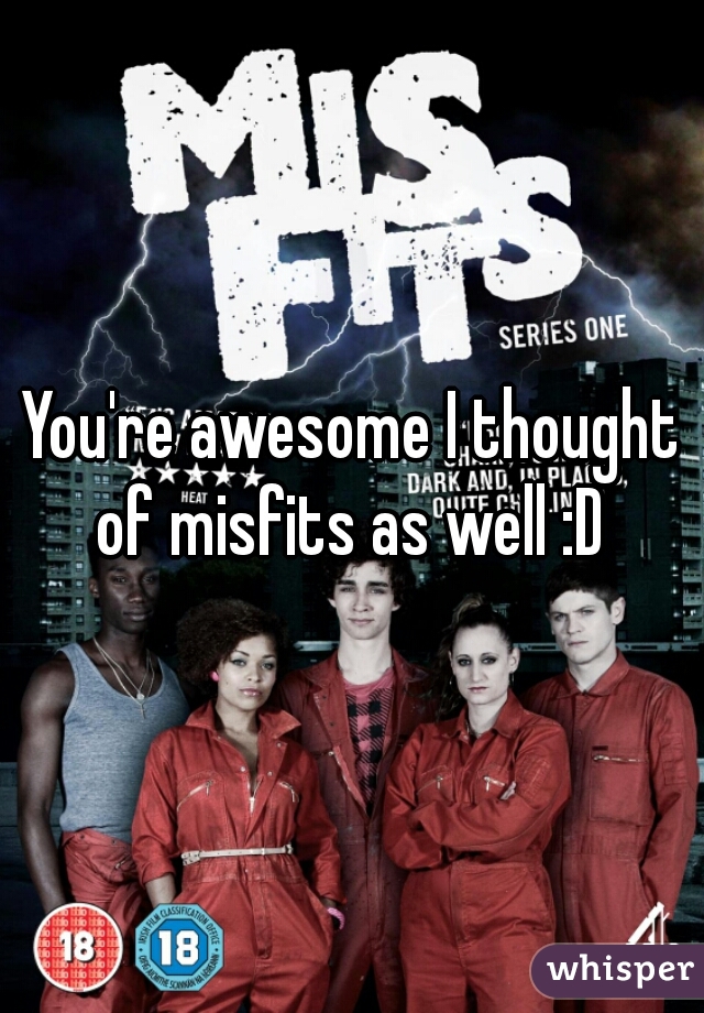You're awesome I thought of misfits as well :D 